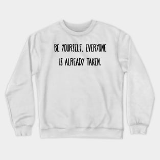 Be Yourself, Everyone is Already Taken Crewneck Sweatshirt